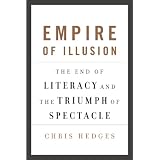 Empire of Illusion: The End of Literacy and the Triumph of Spectacleby Chris Hedges