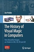 The History of Visual Magic in Computers: How Beautiful Images are Made in CAD, 3D, VR and AR