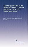Technology transfer to the Middle East O.P.E.C. nations and Egypt, 1970-1975 background study