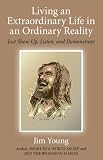 Living an extraordinary life in an ordinary reality : just show up, listen and demonstrate
