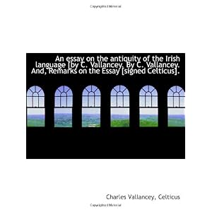 【クリックで詳細表示】An essay on the antiquity of the Irish language [by C. Vallancey. By C. Vallancey. And， Remarks on t [ペーパーバック]