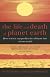 The Life and Death of Planet Earth : How the New Science of Astrobiology Charts the Ultimate Fate of Our World