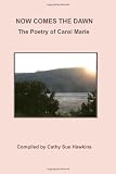 Now Comes The Dawn: Poetry by Carol Marie