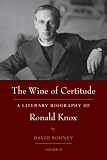 The Wine of Certitude: A Literary Biography of Ronald Knox