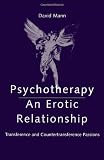 Psychotherapy: An Erotic Relationship: Transference and Countertransference Passions Psychotherapy: An Erotic Relationship: Transference and Countertransference Passions