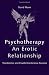 Psychotherapy: An Erotic Relationship - Transference and Countertransference Passions