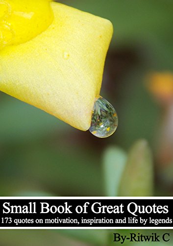 SMALL BOOK OF GREAT QUOTES: 173 quotes on motivation, inspiration and life by legends