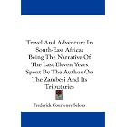 Click here to buy  Travel And Adventure In South-East Africa: Being The Narrative Of The Last Eleven Years Spent By The Author On The... by Frederick Courteney Selous.