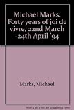 Michael Marks : forty years of joi de vivre, 22nd March -24th April '94