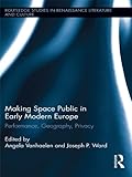 Making space public in early modern Europe : performance, geography, privacy