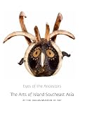 Eyes of the ancestors : the arts of island Southeast Asia