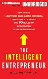 The Intelligent Entrepreneur: How Three Harvard Business School Graduates Learned the 10 Rules of Successful Entrepreneurship