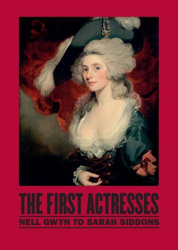 The First Actresses: Nell Gwyn to Sarah Siddons