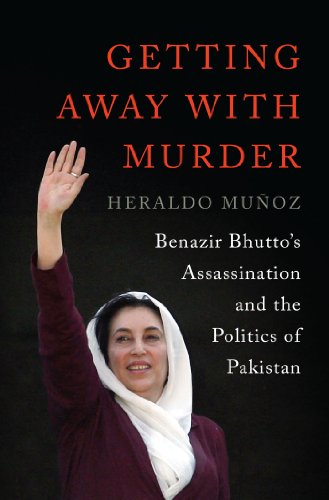Getting Away with Murder: Benazir Bhutto's Assassination and the Politics of Pakistan, by Heraldo Muñoz