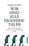 Produkt-Bild: Wir sind alle Neandertaler: Warum der Mensch nicht in die moderne Welt passt