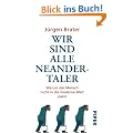 Wir sind alle Neandertaler: Warum der Mensch nicht in die moderne Welt passt