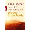 La� dich vom Tao leben: Wu wei in der Praxis