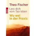 La� dich vom Tao leben: Wu wei in der Praxis