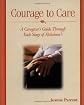 Courage to Care: A Caregiver's Guide Through Each Stage of Alzheimer's