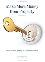 Make More Money from Property: From Investor Thinking to a Business Mindset Make More Money from Property: From Investor Thinking to a Business Mindset