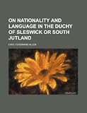 On Nationality and Language in the Duchy of Sleswick or South Jutland