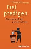 Frei predigen: Ohne Manuskript auf der Kanzel - Arndt Elmar Schnepper