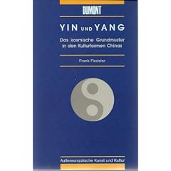 Yin und Yang. Das kosmische Grundmuster in den Kulturformen Chinas