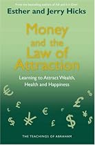 Money and the Law of Attraction: Learning to Attract Wealth, Health and Happiness
