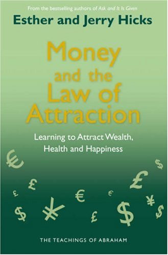 Money and the Law of Attraction: Learning to Attract Wealth, Health and Happiness