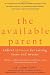 The Available Parent: Radical Optimism for Raising Teens and Tweens