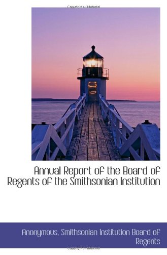 Annual Report of the Board of Regents of the Smithsonian Institution