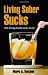 Living Sober Sucks! (but living drunk sucks more)