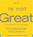 God Is Not Great: How Religion Poisons Everything