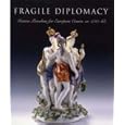 Fragile Diplomacy: Meissen Porcelain for European Courts (Bard Graduate Centre for Studies... by Maureen Cassidy-Geiger