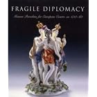 Fragile Diplomacy: Meissen Porcelain for European Courts (Bard Graduate Centre for... by Maureen Cassidy-Geiger