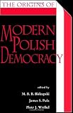 The Origins of Modern Polish Democracy (Polish and Polish American Studies)