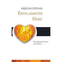 Entflammtes Herz: Prosa und Lyrik