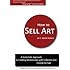 How to Sell Art: A Systematic Approach to Creating Relationships with Collectors and Closing the Sale