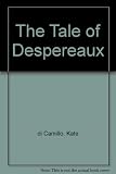 The tale of Despereaux : being the story of a mouse, a princess, some soup and a spool of thread