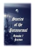 Stories of the Paranormal Episode 7: Forever
