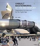 Unbuilt masterworks of the 21st century : inspirational architecture for the digital age