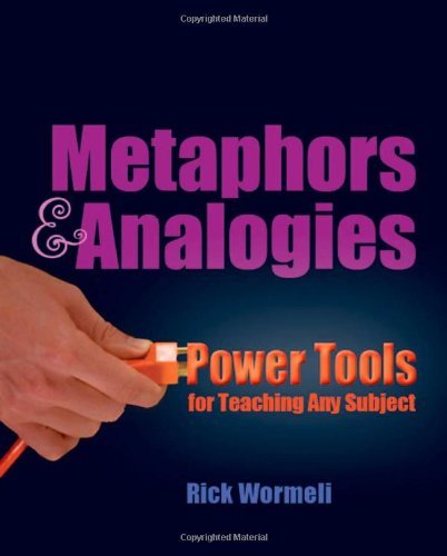 By Rick Wormeli - Metaphors & Analogies: Power Tools for Teaching Any Subject