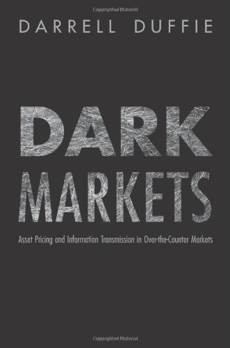 Dark Markets: Asset Pricing and Information Transmission in Over-the-Counter Markets (Princeton Lectures in Finance) by Darrell Duffie (8-Jan-2012) Hardcover