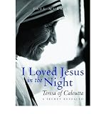 I loved Jesus in the night : Teresa of Calcutta : a secret revealed