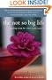 The Not So Big Life: Making Room for What Really Matters