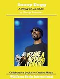 Snoop Dogg: A WikiFocus Book (WikiFocus Book Series)