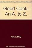 The good cook : an A-Z of ingredients & recipes