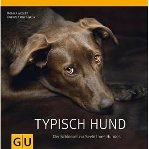 Typisch Hund: Der Schl&uuml;ssel zur Seele Ihres Hundes