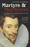 Martyrs and Murderers: The Guise Family and the Making of Europe