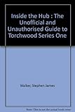 Inside the hub : the unofficial and unauthorised guide to Torchwood series one